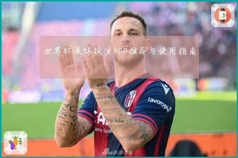 世界杯滚球投注App推荐与使用指南