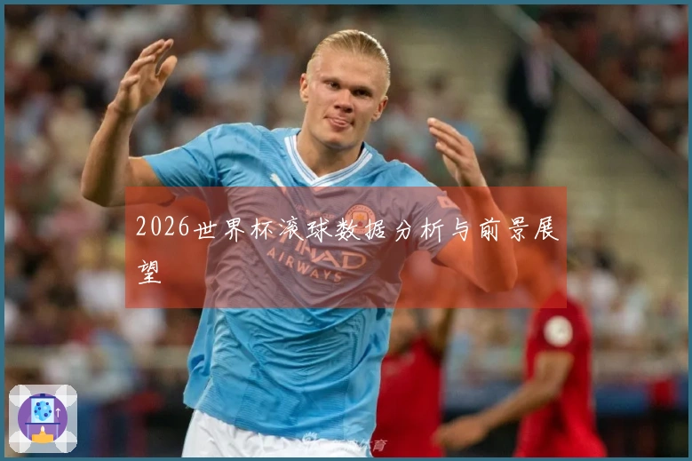 2026世界杯滚球数据分析与前景展望